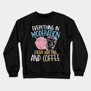 Everything in Moderation Except Knitting and Coffee Crewneck Sweatshirt